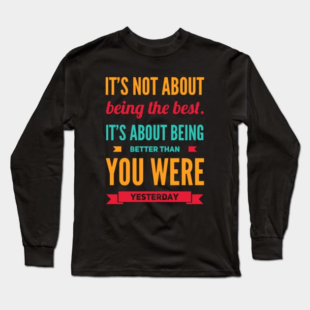 It's not about being the best It's about being better than you were yesterday motivational Long Sleeve T-Shirt by BoogieCreates